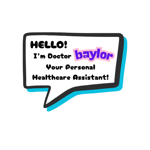 Hello! I'm Doctor baylor Your Personal Healthcare Assistant!